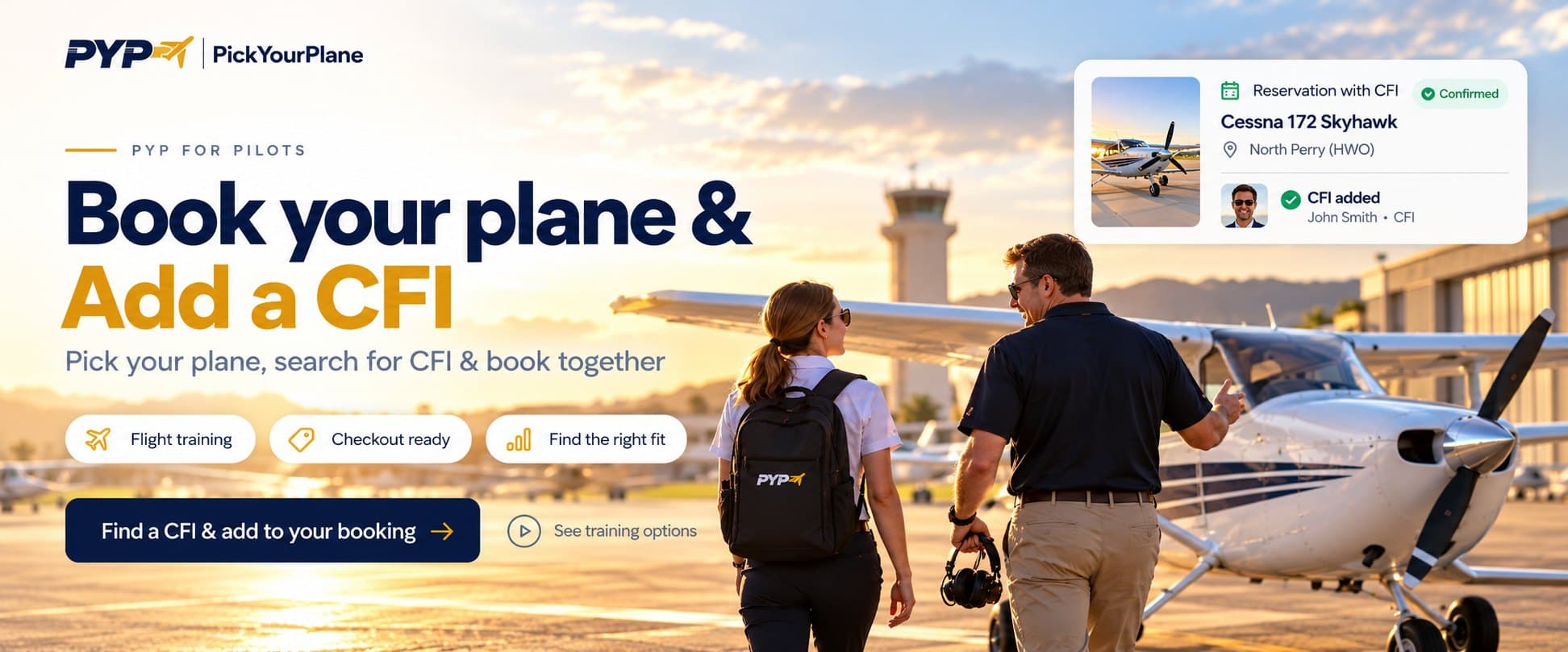 Book your plane and add a CFI. Pick your plane, search for a CFI and book together. Flight training, checkout ready, find the right fit.